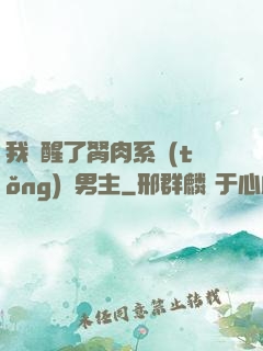 我覺醒了胬肉系統(tǒng)雙男主